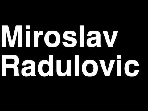 How to Pronounce Miroslav Radulovic