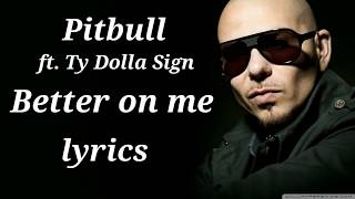 Better on me - Pitbull ft.Ty Dolla Sign (lyrics) || by lyrical sams