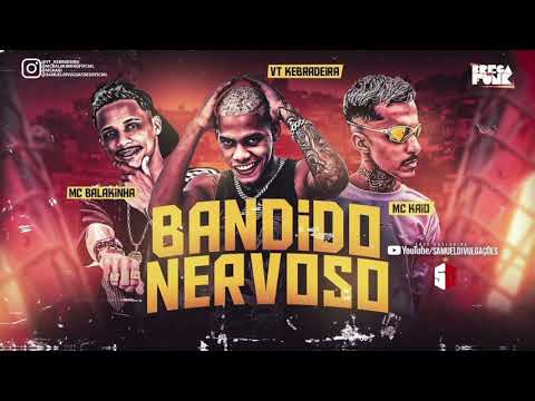 VT KEBRADEIRA, MC BALAKINHA E MC KAIO - SER BANDIDO É BOM DE MAIS / BANDIDO NERVOSO