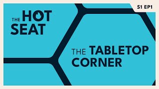 The Hot Seat - Tabletop Corner | Episode 1