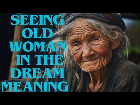 MEANING OF SEEING AN OLD WOMAN IN THE DREAM.
