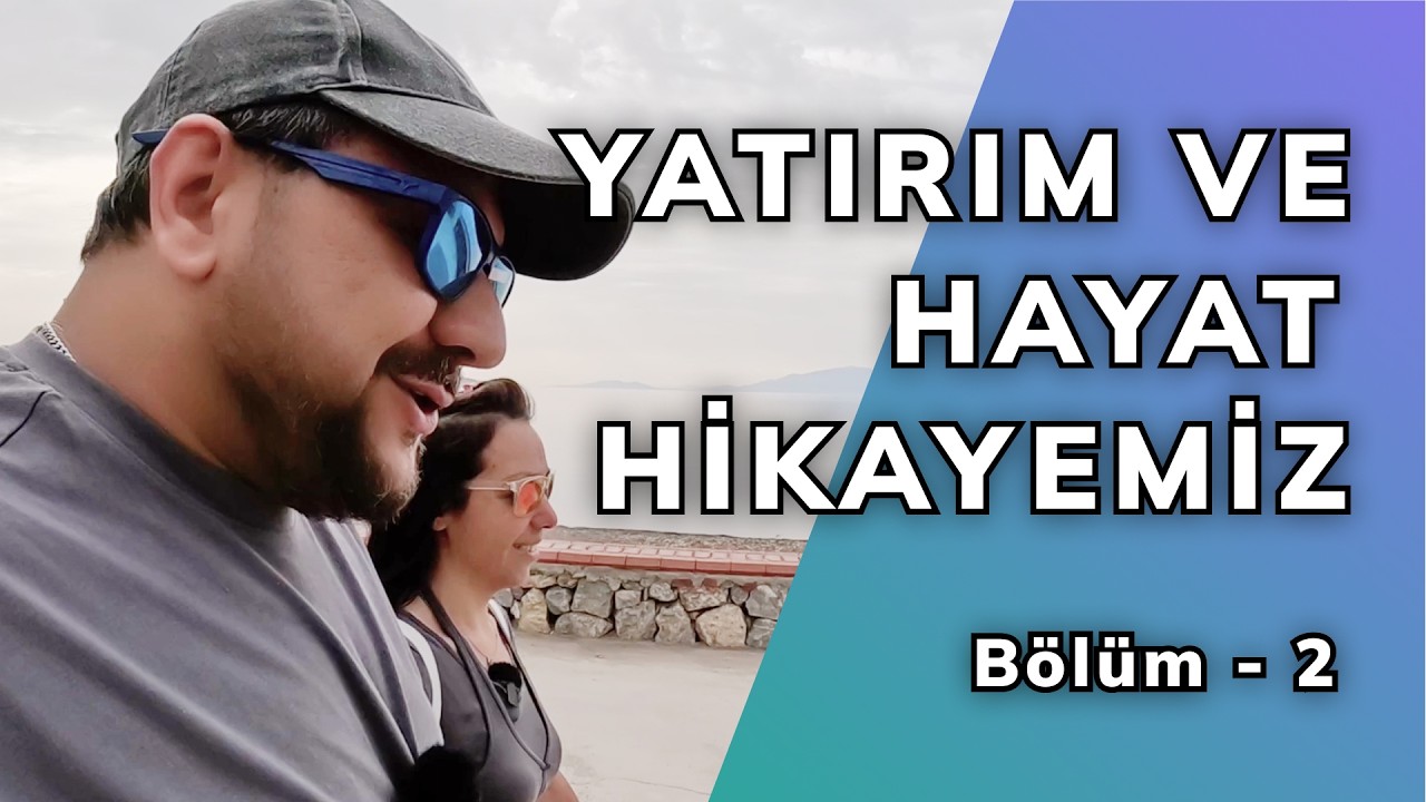 Yatırımcılık ve Hayat Hikayemiz - Bölüm 2