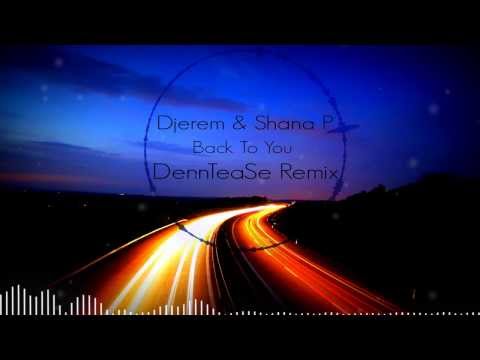 Djerem & Shana P - Back To You (DennTeaSe Remix)