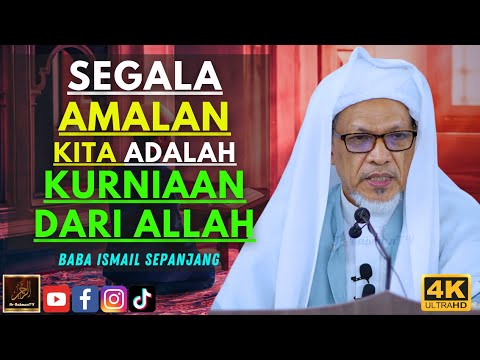 Baba Ismail Sepanjang - SEGALA AMALAN KITA ADALAH KURNIAAN DARI ALLAH