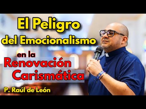 The Danger of Emotionalism in the Charismatic Renewal - Fr. Raúl de León