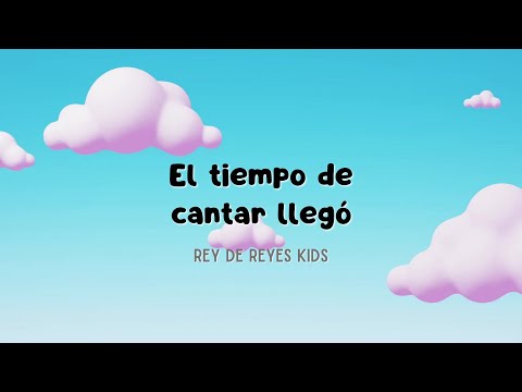 Letra: El tiempo de cantar llegó -Rey de Reyes kids