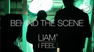 Liam - I Feel (Behind The Scene)