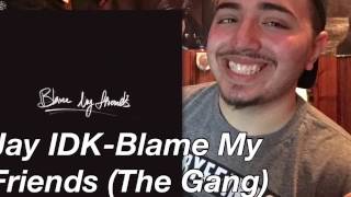 Jay IDK-Blame My Friends (The Gang) (Reaction Review)