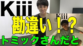 事務所（Kiii）に行ったらトミックさんと勘違いされた