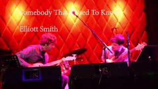 Somebody That I Used To Know- Elliott Smith