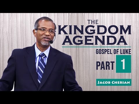 THE KINGDOM AGENDA | Gospel of LUKE | Jacob Cherian | City Harvest AG Church | Part   1