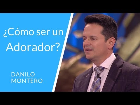 ¿Cómo Ser Un Verdadero Adorador De Dios? | Danilo Montero -  Prédicas Cristianas 2018