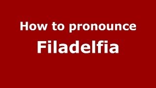 How to pronounce Filadelfia