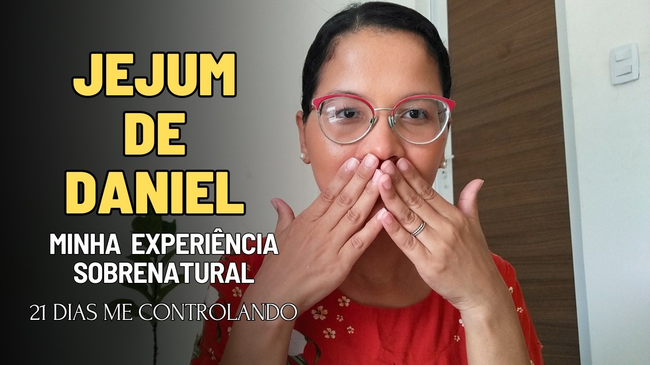 COMO FAZER JEJUM DE DANIEL,  minha experiência, DEUS ABRIU OS MEUS OLHOS ESPIRITUAIS