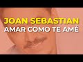 Joan Sebastian - Amar Como Te Amé (Audio Oficial)