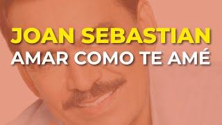 Joan Sebastian - Amar Como Te Amé (Audio Oficial)