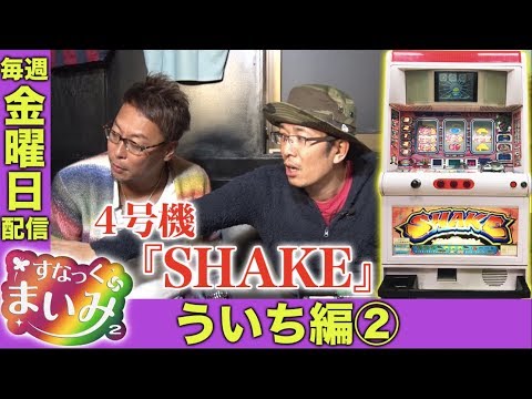 【ういちが4号機SHAKEを実戦!?】すなっくまいみ２ #1 ういち編②★★毎週金曜日配信★★