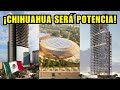 MEGA OBRAS Y MEGAPROYECTOS EN EL ESTADO DE CHIHUAHUA