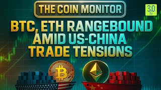BTC, ETH Rangebound Amid US-China Trade Tensions | The Coin Monitor | 3.0 TV