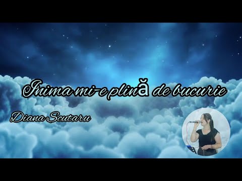 Inima mi-e plină de bucurie - Diana Scutaru
