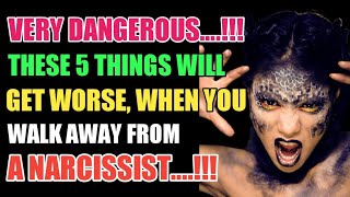 Very Dangerous These 5 Things Will Get Worse When You Walk Away From A Narcissist |Narcissism |NPD