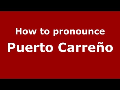 How to pronounce Puerto Carreño (Colombian Spanish/Colombia)  - PronounceNames.com
