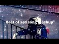 Sad Song Mashup Breakup Songs Alone Heart Touching Songs