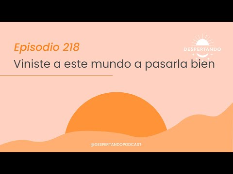 Viniste a Este MUNDO A PASARLA BIEN - Día 218 | Despertando Podcast