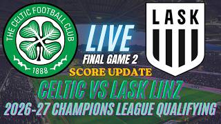 Celtic Vs LASK Linz | Final Game 2 | 2026–27 UEFA Champions League qualifying | Live Score Update