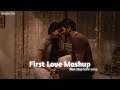 THE LOVE MASHUP 2023 First Love Mashup Slowed Reverb Lofi Songs Non Stop Songs