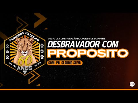 DESBRAVADOR COM PROPOSITO -  Pr. Claudio Silva | 60 anos Clube Pioneiros da Colina | Igreja UNASP-SP