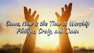 Come, Now is the Time to Worship - Phillips, Craig, and Dean (lyrics video)