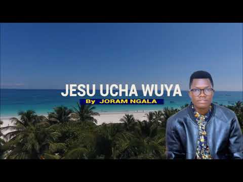 Jesu Ucha Wuya by Joram Ngala   Contact/Whatsapp 0708151545