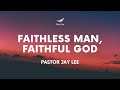 Faithless Man, Faithful God - Pastor Jay Lee | Full Life Ministry