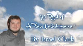 WE READ OF A PLACE CALLED HEAVEN ~ By Israel Clark May 23  2015