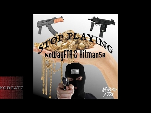 NoWayFTA x Hitman50 - Stop Playing [Prod. By Yike Mike] [New 2017]