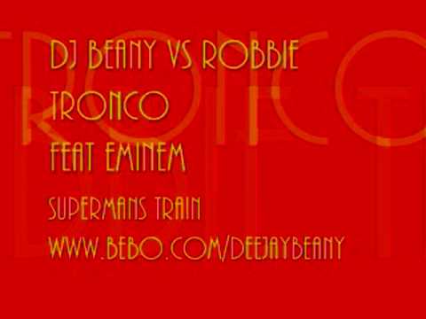 DJ BEANY VS ROBBIE TRONCO FEAT EMINEM - SUPERMANS TRAIN