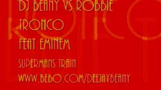 DJ BEANY VS ROBBIE TRONCO FEAT EMINEM - SUPERMANS TRAIN