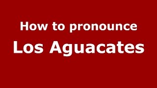 How to pronounce Los Aguacates