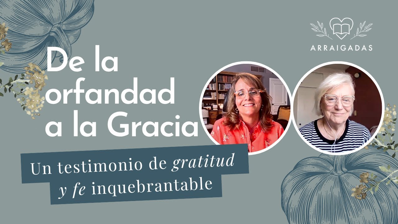 De la orfandad a la Gracia: un testimonio de gratitud y fe inquebrantable | Arraigadas