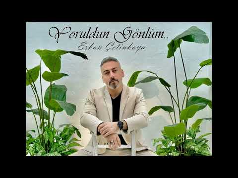 Erkan Çetinkaya - Yoruldun Gönlüm 2025