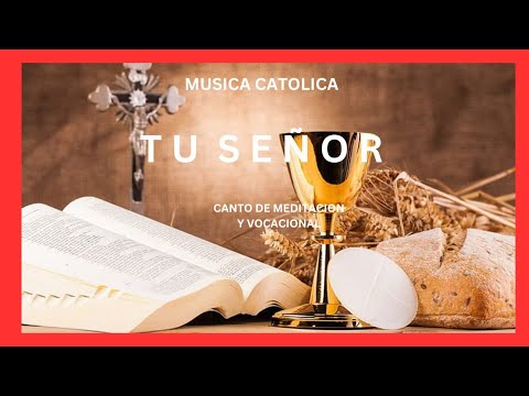 TU SEÑOR ( LETRAS Y ACORDES) Canto de Meditacion y vocacional