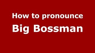 How to pronounce Big Bossman