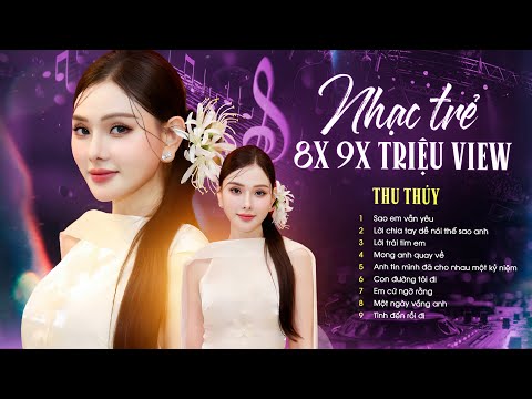 Thu Thủy - Sao Em Vẫn Yêu Và Những Ca Khúc Nhạc Trẻ 8x Một Thời Của Thu Thủy