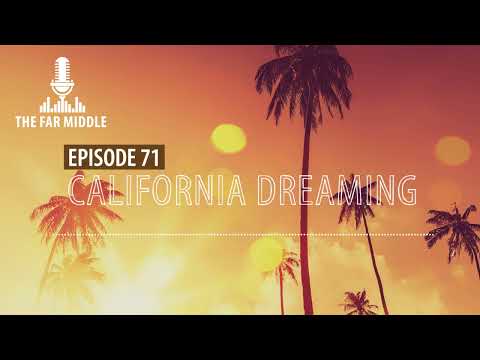 The Far Middle #71 • "California Dreaming"