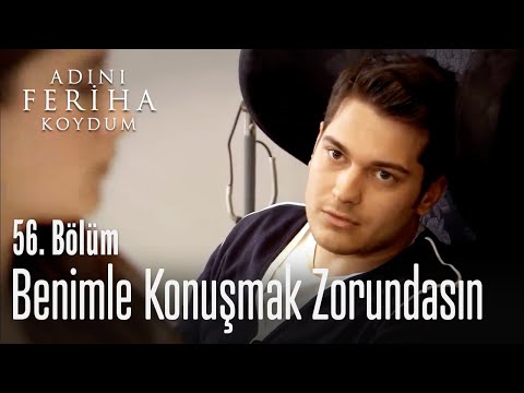 Benimle konuşmak zorundasın - Adını Feriha Koydum 56. Bölüm