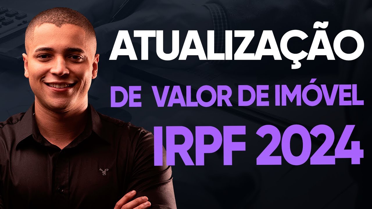 POSSO ATUALIZAR VALOR DE IMÓVEL NO IMPOSTO DE RENDA? (IRPF 2024)