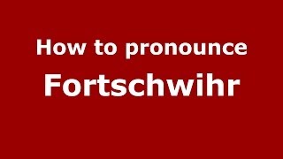How to pronounce Fortschwihr