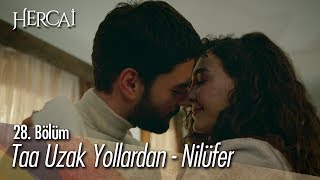 Taa Uzak Yollardan - Nilüfer - Hercai 28. Bölüm