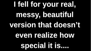 I fell for your real, messy, beautiful... love quotes  love messages love letter heartfelt messages